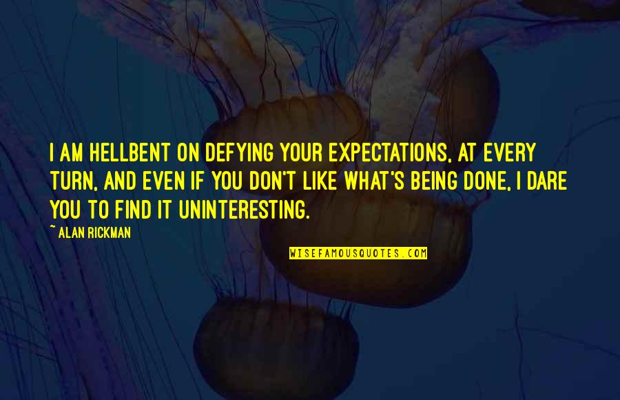 Defying Expectations Quotes By Alan Rickman: I am hellbent on defying your expectations, at