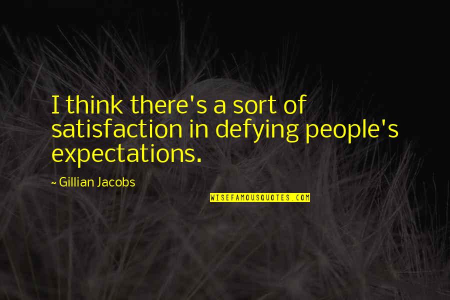 Defying Expectations Quotes By Gillian Jacobs: I think there's a sort of satisfaction in