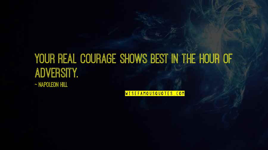 Defying Expectations Quotes By Napoleon Hill: Your real courage shows best in the hour