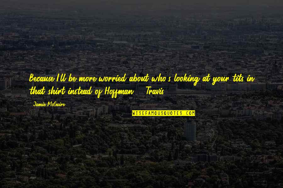 Defying Odds Quotes By Jamie McGuire: Because I'll be more worried about who's looking Defying Odds Quotes By Jamie McGuire: Because I'll be more worried about who's looking