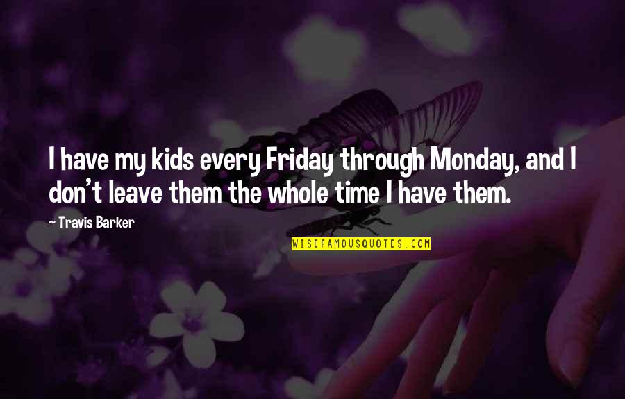 Defying Odds Quotes By Travis Barker: I have my kids every Friday through Monday, Defying Odds Quotes By Travis Barker: I have my kids every Friday through Monday,