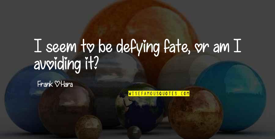 Defying Quotes By Frank O'Hara: I seem to be defying fate, or am Defying Quotes By Frank O'Hara: I seem to be defying fate, or am