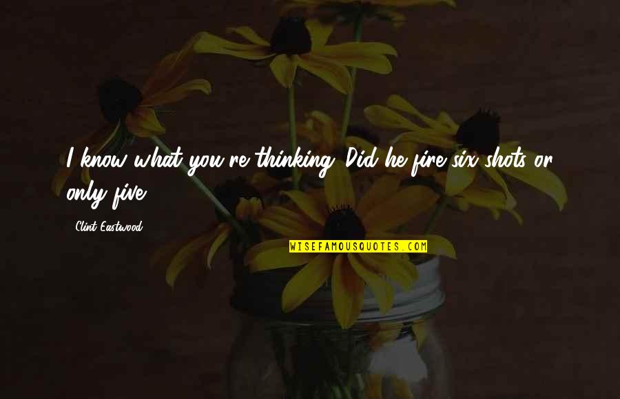 Degaetano Foundation Quotes By Clint Eastwood: I know what you're thinking 'Did he fire Degaetano Foundation Quotes By Clint Eastwood: I know what you're thinking 'Did he fire