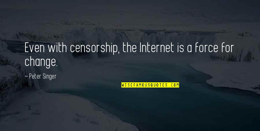 Degale Smith Quotes By Peter Singer: Even with censorship, the Internet is a force