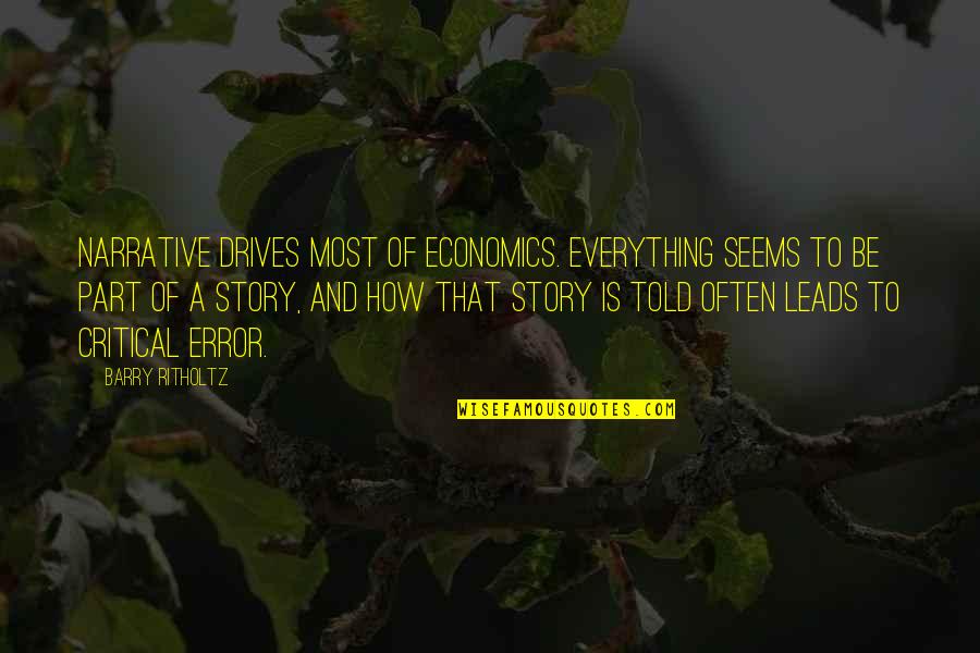 Degale Vs Jack Quotes By Barry Ritholtz: Narrative drives most of economics. Everything seems to Degale Vs Jack Quotes By Barry Ritholtz: Narrative drives most of economics. Everything seems to