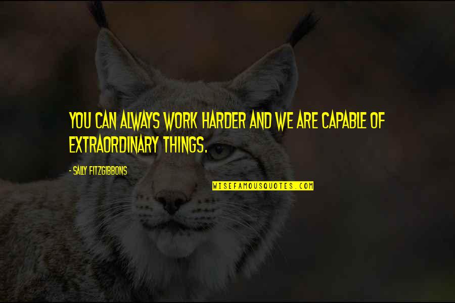 Degale Vs Jack Quotes By Sally Fitzgibbons: You can always work harder and we are Degale Vs Jack Quotes By Sally Fitzgibbons: You can always work harder and we are