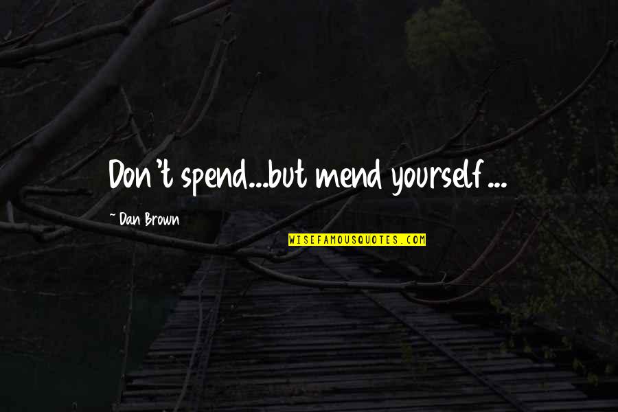 Degan Fox Quotes By Dan Brown: Don't spend...but mend yourself...