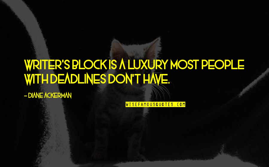 Degan Fox Quotes By Diane Ackerman: Writer's block is a luxury most people with