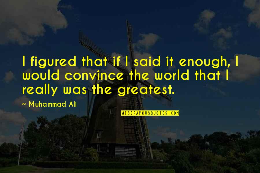 Degan Quotes By Muhammad Ali: I figured that if I said it enough, Degan Quotes By Muhammad Ali: I figured that if I said it enough,
