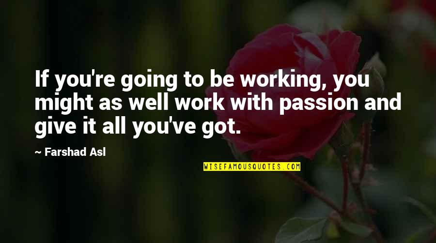 Degarimore Morro Quotes By Farshad Asl: If you're going to be working, you might Degarimore Morro Quotes By Farshad Asl: If you're going to be working, you might