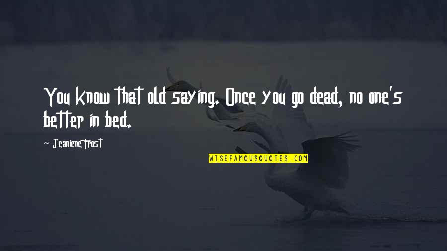 Degarimore Morro Quotes By Jeaniene Frost: You know that old saying. Once you go Degarimore Morro Quotes By Jeaniene Frost: You know that old saying. Once you go