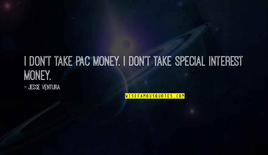 Degart Global Quotes By Jesse Ventura: I don't take PAC money. I don't take