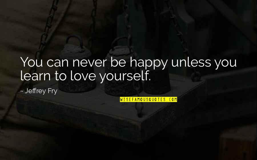 Degasperin Quotes By Jeffrey Fry: You can never be happy unless you learn