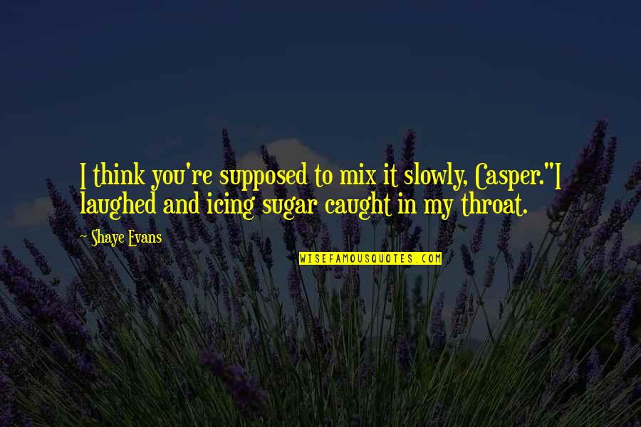 Degasperis Canada Quotes By Shaye Evans: I think you're supposed to mix it slowly,
