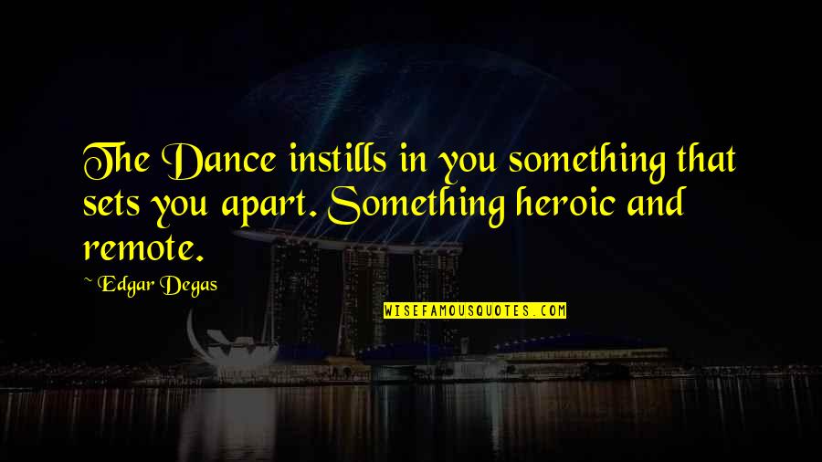 Degas's Quotes By Edgar Degas: The Dance instills in you something that sets