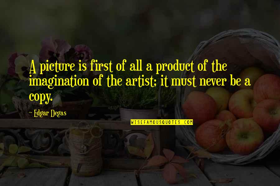 Degas's Quotes By Edgar Degas: A picture is first of all a product Degas's Quotes By Edgar Degas: A picture is first of all a product