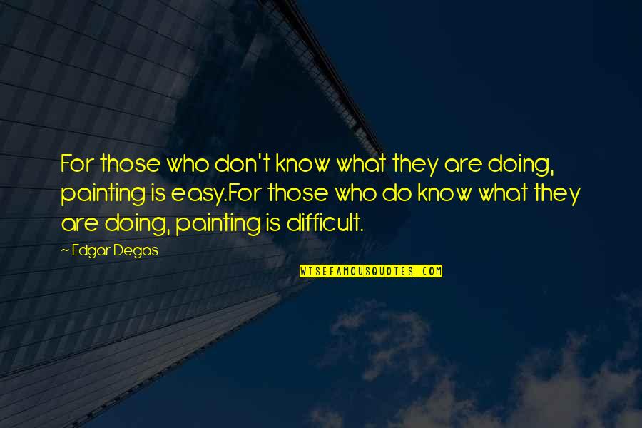 Degas's Quotes By Edgar Degas: For those who don't know what they are Degas's Quotes By Edgar Degas: For those who don't know what they are