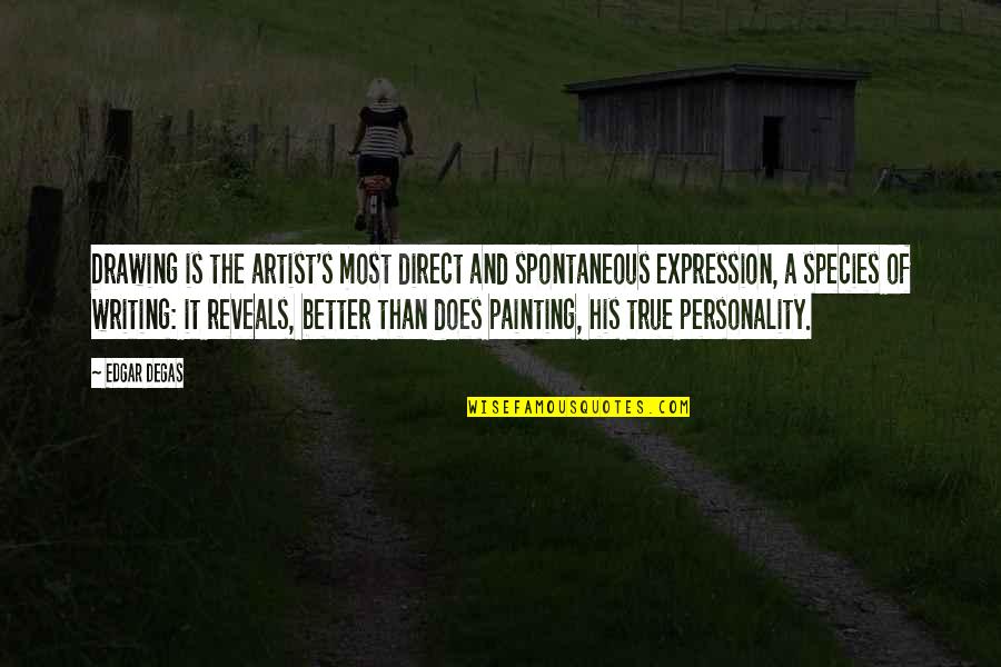 Degas's Quotes By Edgar Degas: Drawing is the artist's most direct and spontaneous Degas's Quotes By Edgar Degas: Drawing is the artist's most direct and spontaneous
