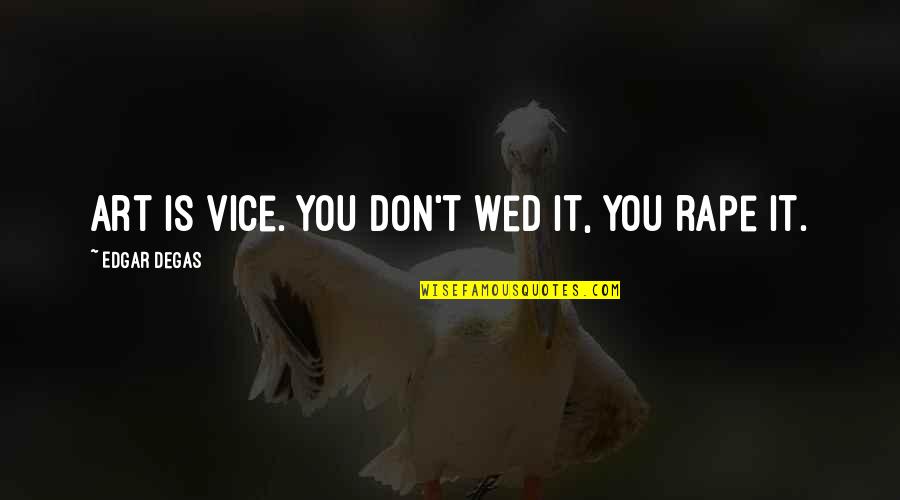 Degas's Quotes By Edgar Degas: Art is vice. You don't wed it, you