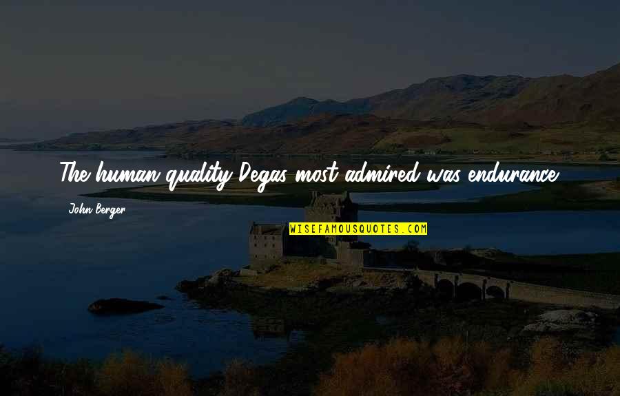 Degas's Quotes By John Berger: The human quality Degas most admired was endurance.