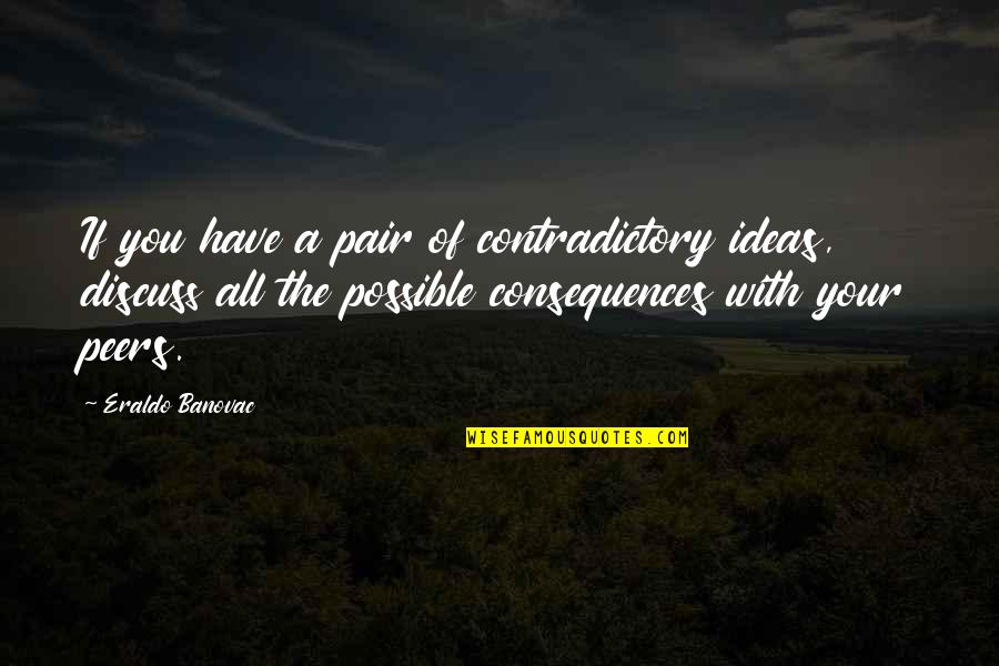 Degassing Quotes By Eraldo Banovac: If you have a pair of contradictory ideas,