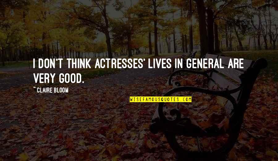 Degeaba Sau Quotes By Claire Bloom: I don't think actresses' lives in general are Degeaba Sau Quotes By Claire Bloom: I don't think actresses' lives in general are