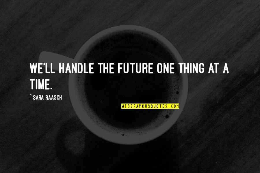 Degelia Ancestry Quotes By Sara Raasch: We'll handle the future one thing at a