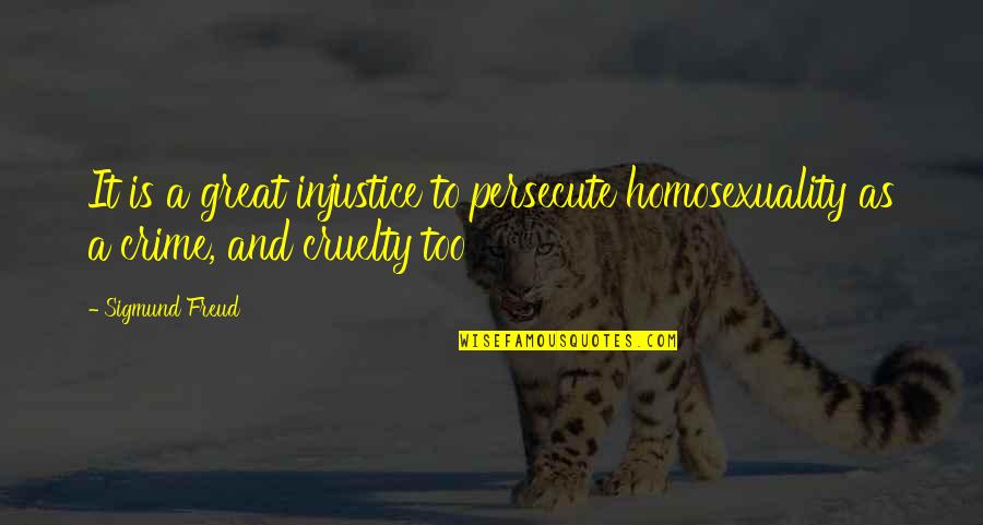 Degelin Jurgen Quotes By Sigmund Freud: It is a great injustice to persecute homosexuality