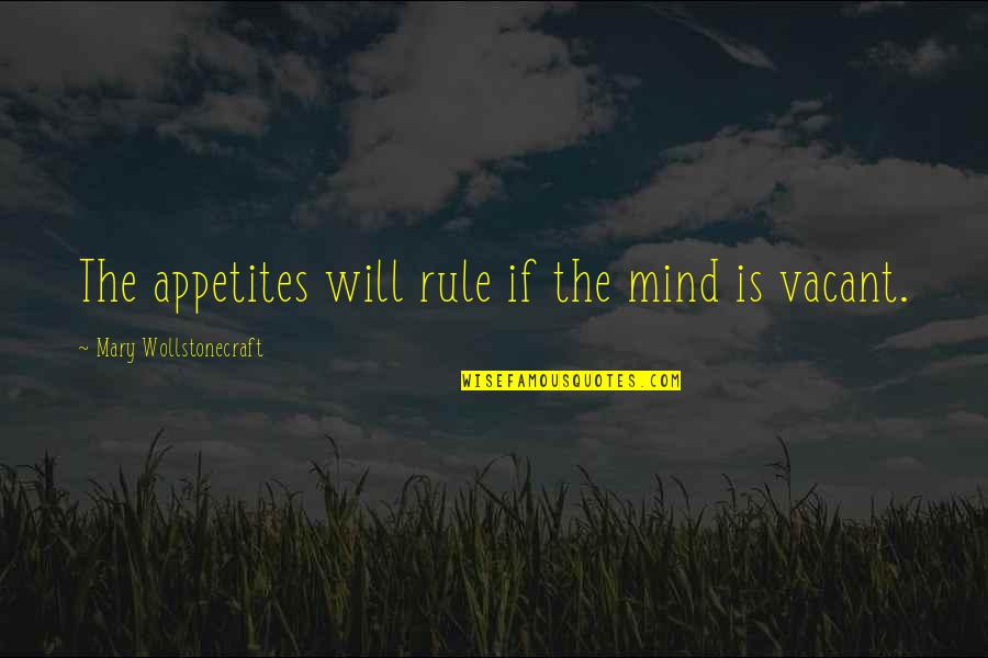 Degeneracies Quotes By Mary Wollstonecraft: The appetites will rule if the mind is