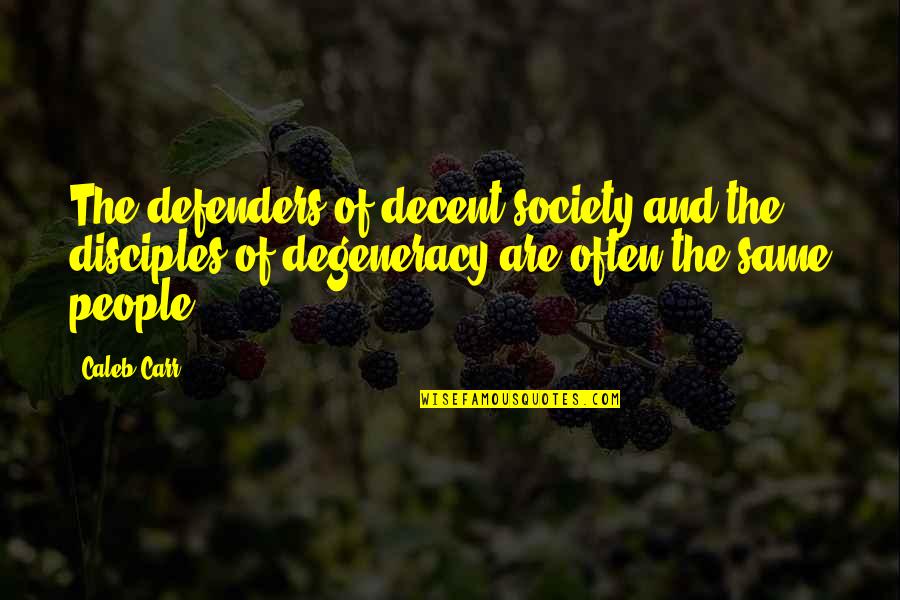 Degeneracy Quotes By Caleb Carr: The defenders of decent society and the disciples