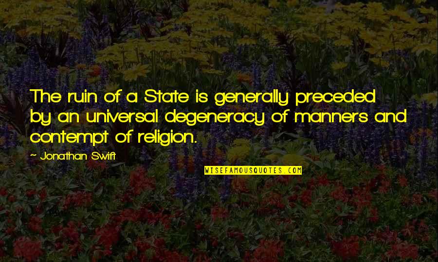 Degeneracy Quotes By Jonathan Swift: The ruin of a State is generally preceded