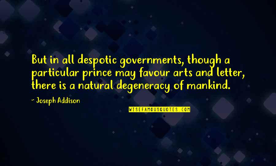 Degeneracy Quotes By Joseph Addison: But in all despotic governments, though a particular