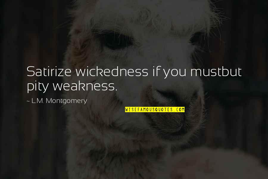 Degeneracy Quotes By L.M. Montgomery: Satirize wickedness if you mustbut pity weakness.