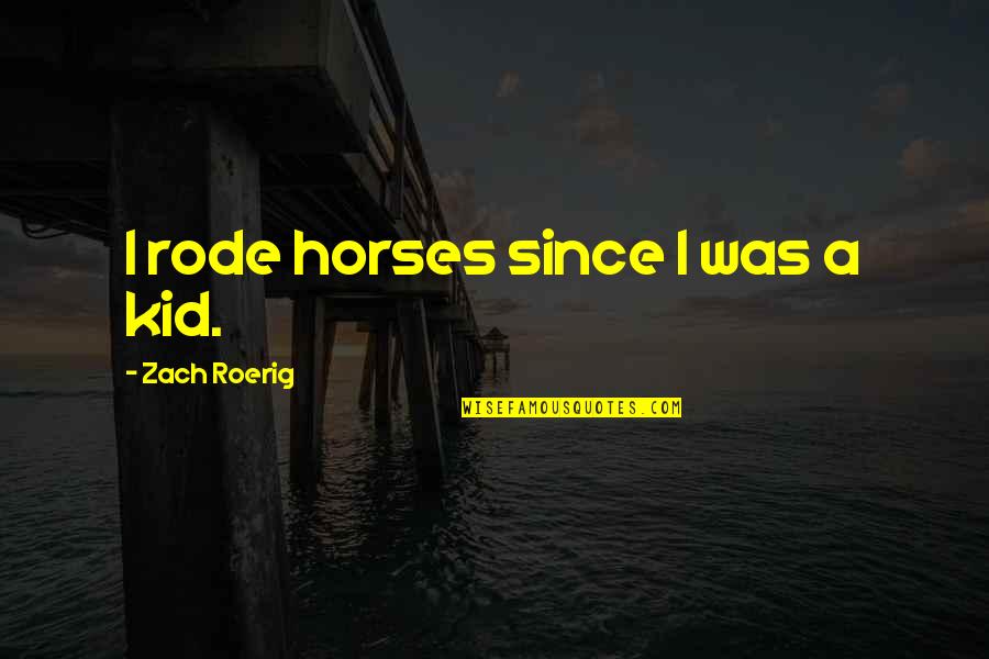 Degeneracy Synonyms Quotes By Zach Roerig: I rode horses since I was a kid. Degeneracy Synonyms Quotes By Zach Roerig: I rode horses since I was a kid.