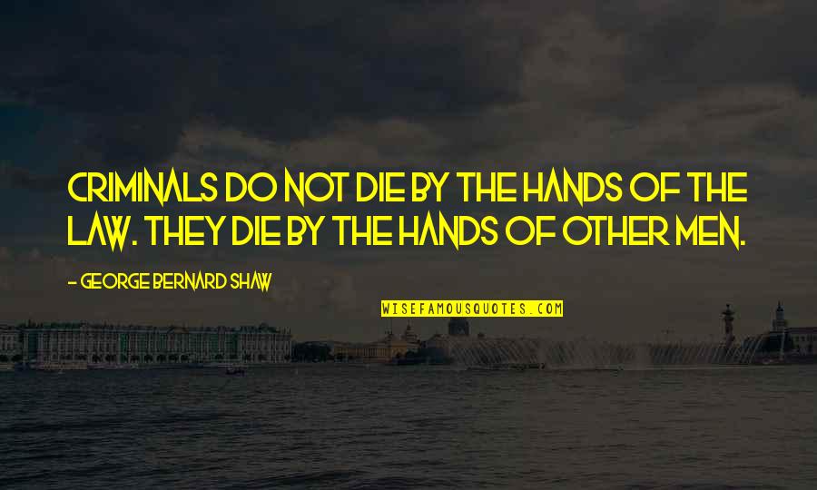 Degenerado Definicion Quotes By George Bernard Shaw: Criminals do not die by the hands of