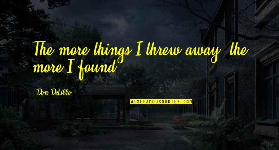 Degenerado Sinonimo Quotes By Don DeLillo: The more things I threw away, the more Degenerado Sinonimo Quotes By Don DeLillo: The more things I threw away, the more
