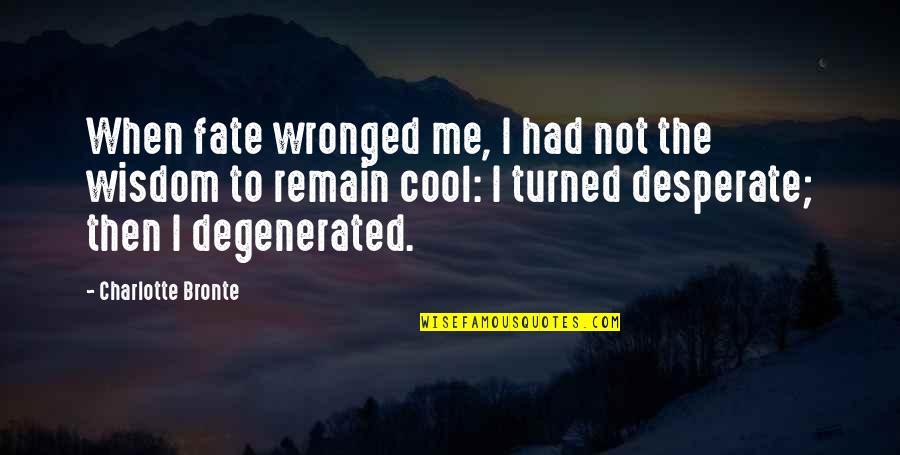 Degenerated Quotes By Charlotte Bronte: When fate wronged me, I had not the