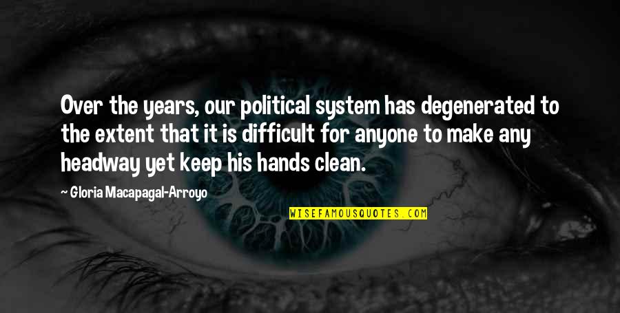 Degenerated Quotes By Gloria Macapagal-Arroyo: Over the years, our political system has degenerated