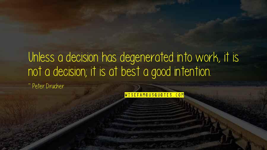 Degenerated Quotes By Peter Drucker: Unless a decision has degenerated into work, it