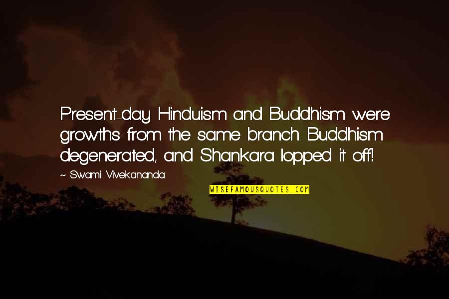 Degenerated Quotes By Swami Vivekananda: Present-day Hinduism and Buddhism were growths from the