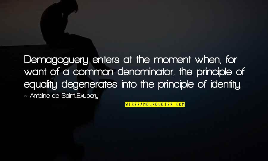 Degenerates Quotes By Antoine De Saint-Exupery: Demagoguery enters at the moment when, for want