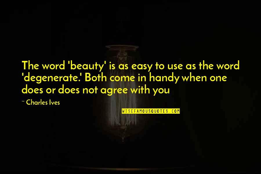 Degenerates Quotes By Charles Ives: The word 'beauty' is as easy to use