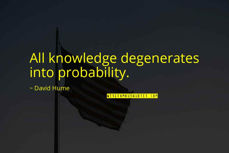 Degenerates Quotes By David Hume: All knowledge degenerates into probability.