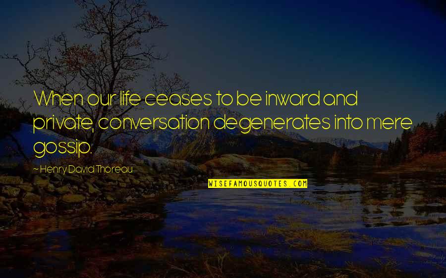 Degenerates Quotes By Henry David Thoreau: When our life ceases to be inward and