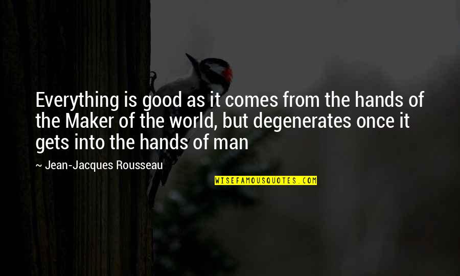 Degenerates Quotes By Jean-Jacques Rousseau: Everything is good as it comes from the