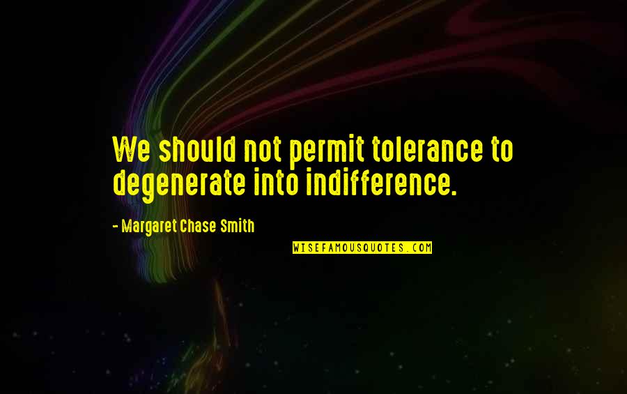 Degenerates Quotes By Margaret Chase Smith: We should not permit tolerance to degenerate into