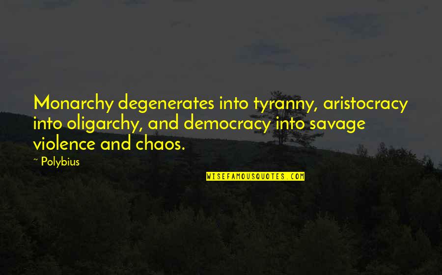 Degenerates Quotes By Polybius: Monarchy degenerates into tyranny, aristocracy into oligarchy, and