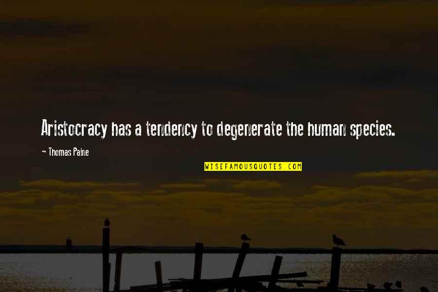 Degenerates Quotes By Thomas Paine: Aristocracy has a tendency to degenerate the human