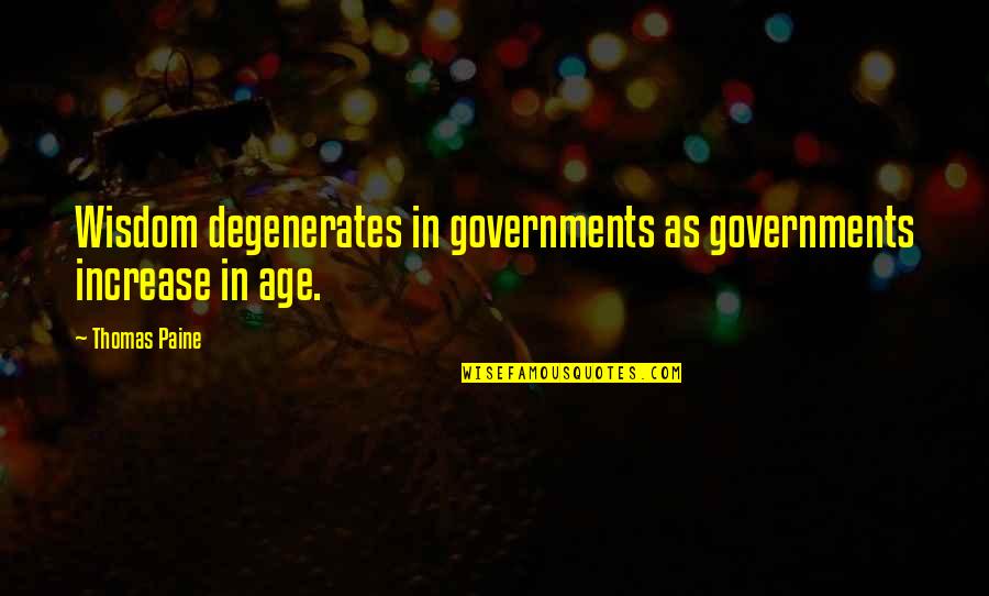 Degenerates Quotes By Thomas Paine: Wisdom degenerates in governments as governments increase in