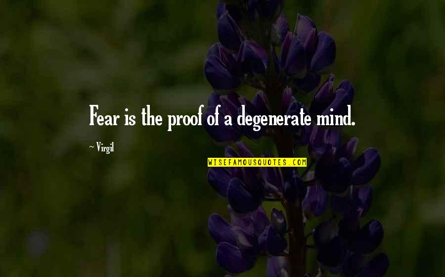 Degenerates Quotes By Virgil: Fear is the proof of a degenerate mind.